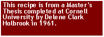 Text Box: This recipe is from a Masters Thesis completed at Cornell University by Delene Clark Holbrook in 1961.  